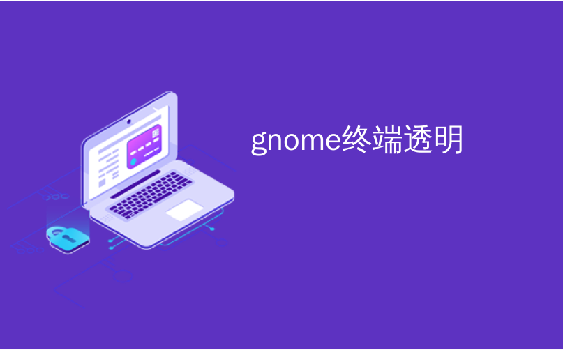 gnome终端透明_使您的Gnome终端背景（大部分）在Ubuntu上透明