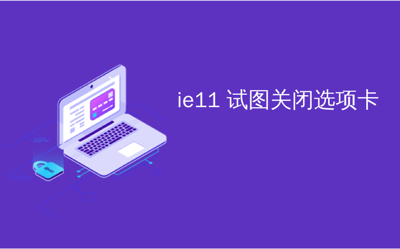 ie11 试图关闭选项卡_如何在IE 11中保持选项卡和地址栏可见