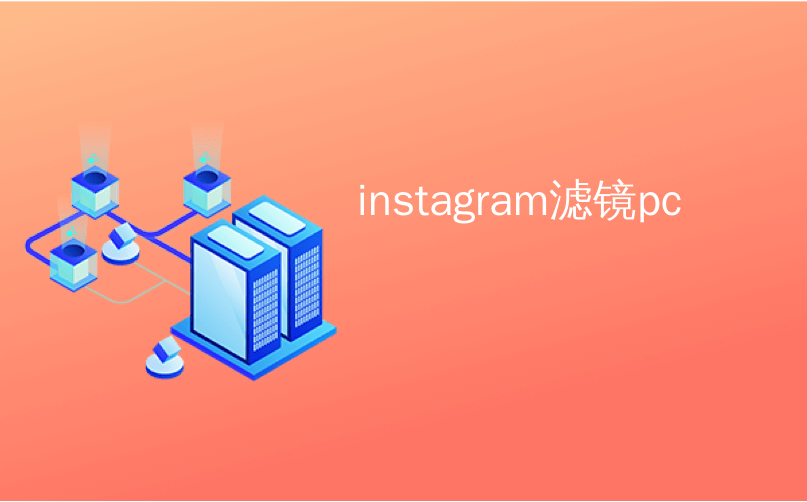 instagram滤镜pc_如何使用Instagram新面Kong滤镜