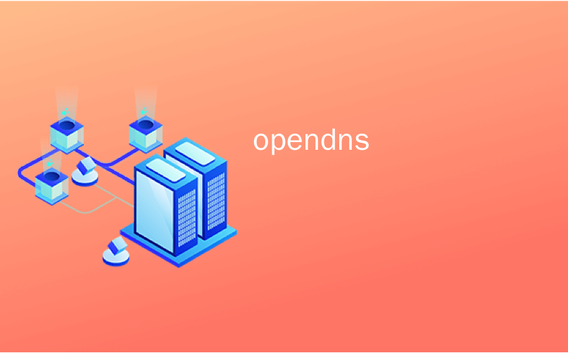 opendns_如何切换到OpenDNS或Google DNS以加快Web浏览
