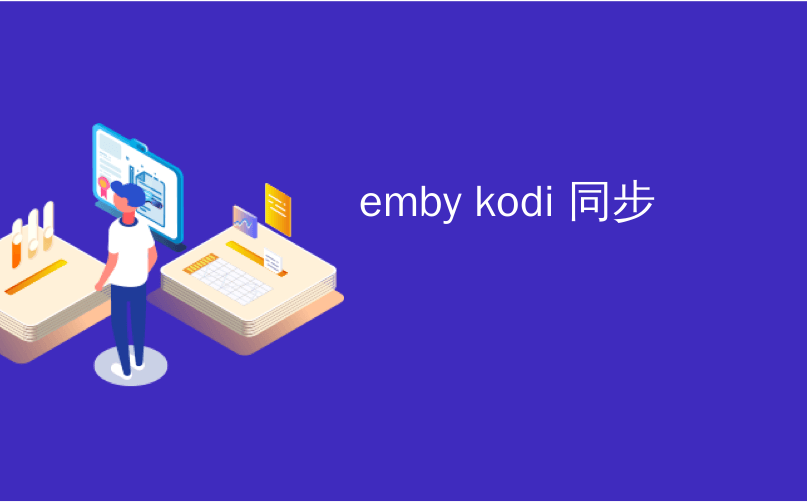 emby kodi 同步_如何使用MySQL在多个设备上同步您的Kodi库
