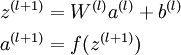\\begin\{align\} z^\{(l+1)\} &= W^\{(l)\} a^\{(l)\} + b^\{(l)\}   \\\\ a^\{(l+1)\} &= f(z^\{(l+1)\}) \\end\{align\}